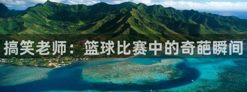 七星体育彩票中奖号码是多少：搞笑老师：篮球比赛中的奇葩瞬间