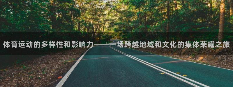 七星体育彩票：体育运动的多样性和影响力——一场跨越地域和文化的集体荣耀之旅